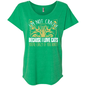 I'm Not Crazy Because I Love Cats Ladies Triblend Dolman Sleeve