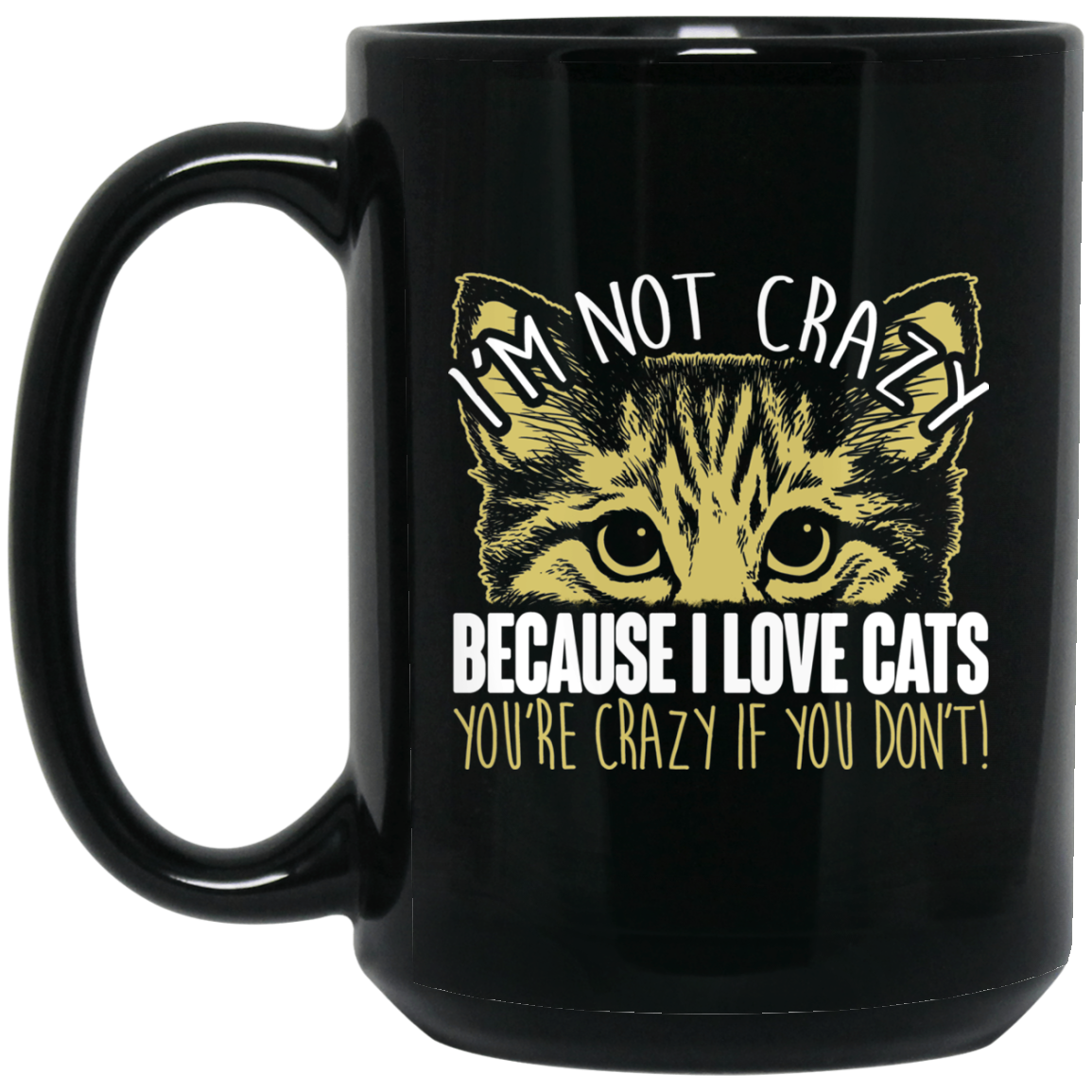 I'm Not Crazy Because I Love Cats - 11 and 15 oz Black Mugs