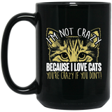 I'm Not Crazy Because I Love Cats 11 and 15 oz Black Mugs