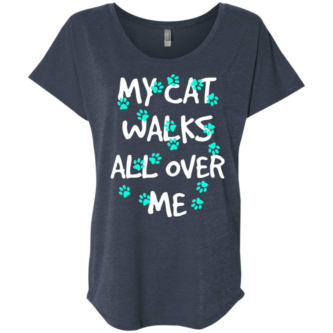 My Cat Walks All Over Me - Turquoise Pawprints Ladies Triblend Dolman Sleeve