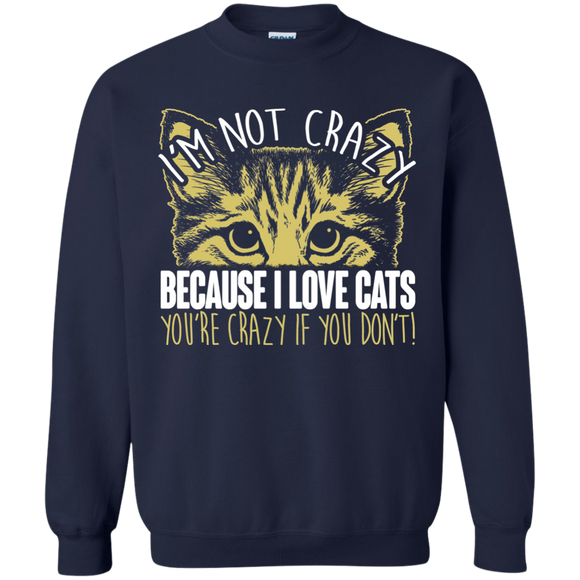 I'm Not Crazy Because I Love Cats Crewneck Pullover Sweatshirt